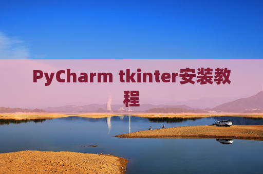 PyCharm tkinter安装教程 PyCharm tkinter安装教程